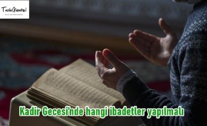 Kadir Gecesinde hangi ibadetler yapılmalı