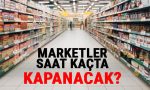 Marketler bugün saat kaçta kapanıyor