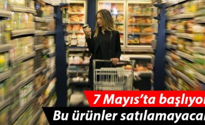 7 Mayıs 2021' den itibaren satışına izin verilmeyecek