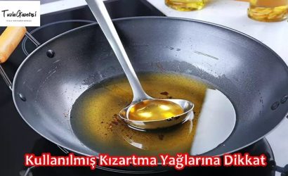 Kullanılmış Kızartma Yağlarına Dikkat