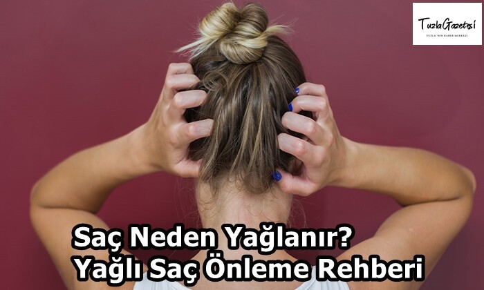 Saç Neden Yağlanır Yağlı Saç Önleme Rehberi