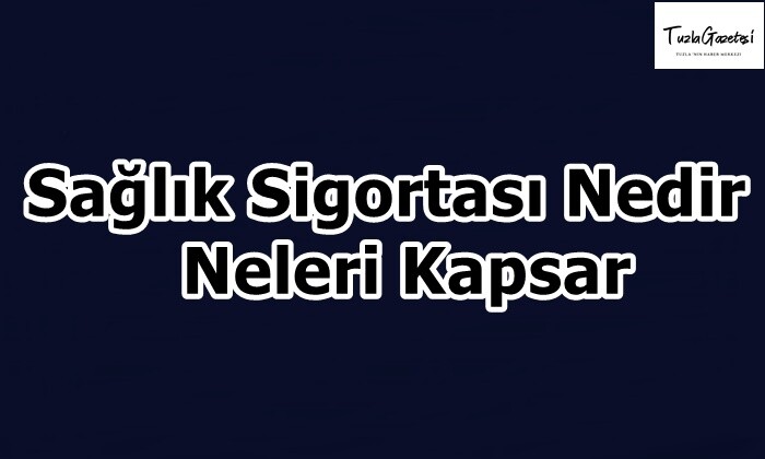 Sağlık Sigortası Nedir Neleri Kapsar?