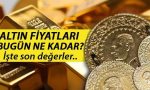 Altın fiyatları bugün ne kadar?