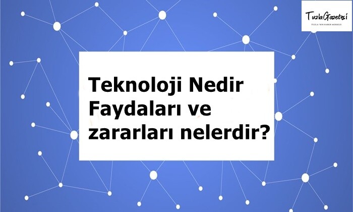 Teknoloji Nedir Faydaları ve zararları nelerdir