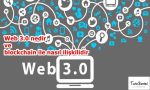 Web 3.0 nedir ve blockchain ile nasıl ilişkilidir