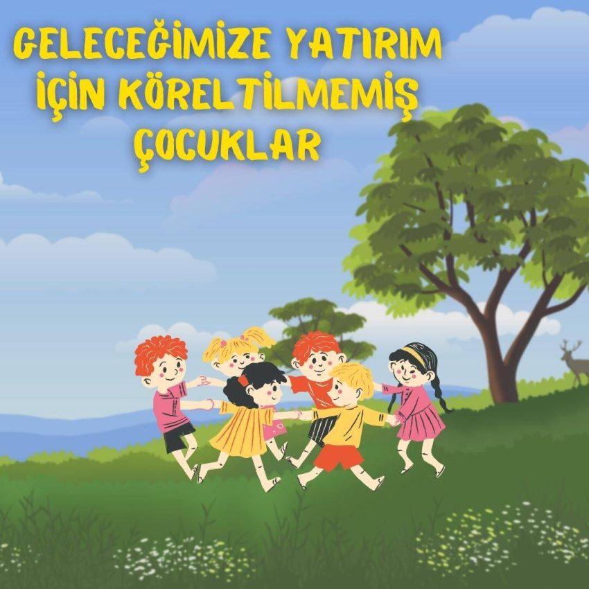 Geleceğimize Yatırım İçin Köreltilmemiş Çocuklar