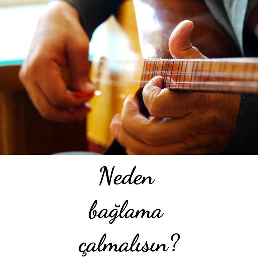 Neden bağlama çalmalısın?