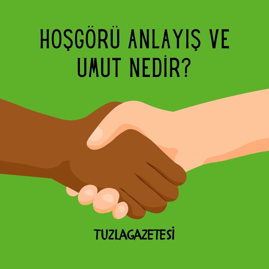 Hoşgörü Anlayış ve Umut Nedir